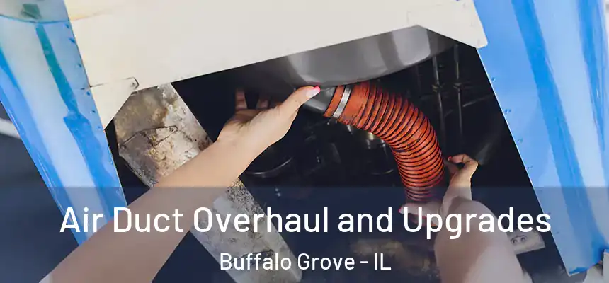 Air Duct Overhaul and Upgrades Buffalo Grove - IL