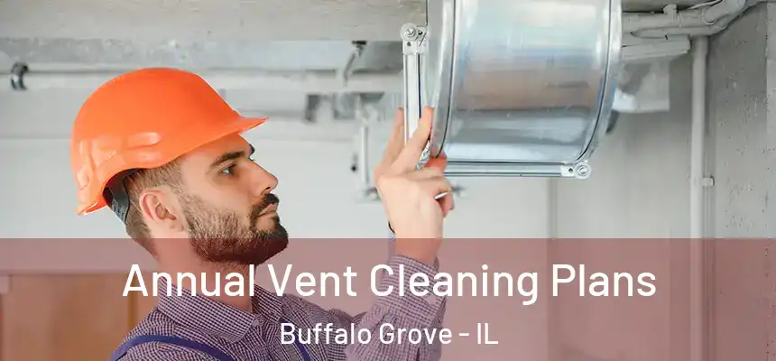 Annual Vent Cleaning Plans Buffalo Grove - IL