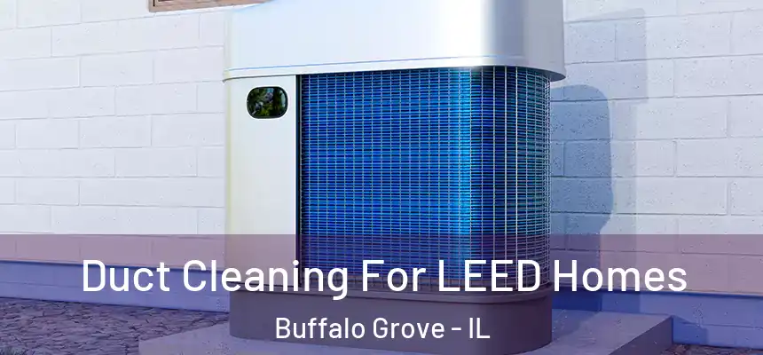  Duct Cleaning For LEED Homes Buffalo Grove - IL