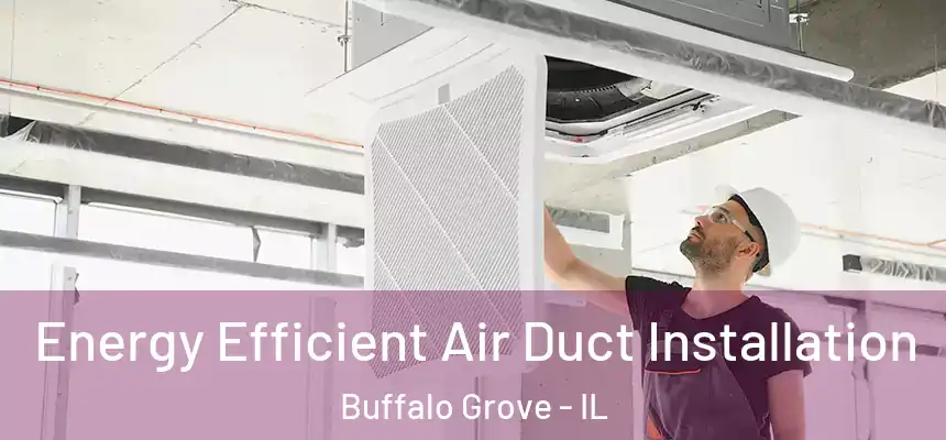  Energy Efficient Air Duct Installation Buffalo Grove - IL
