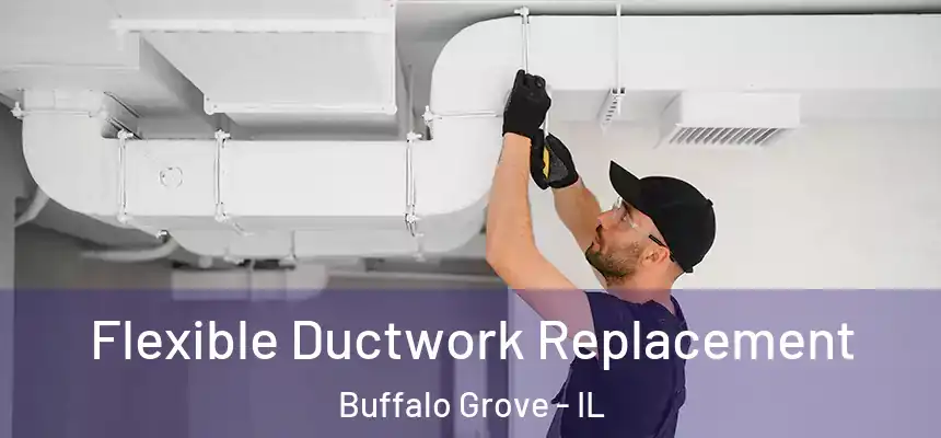  Flexible Ductwork Replacement Buffalo Grove - IL