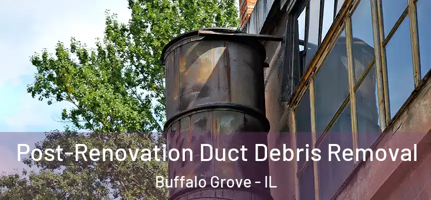 Post-Renovation Duct Debris Removal Buffalo Grove - IL
